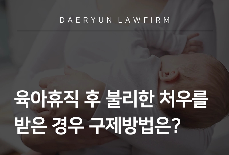 노동법전문변호사와 알아보는 육아휴직 후 불리한 처우를 받은 경우 구제방법은?, 노동변호사