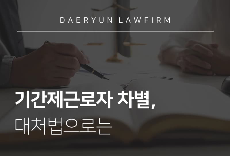 노동변호사가 이야기하는 기간제근로자 차별 시 대처법, 노동전문변호사